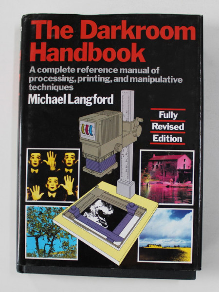 THE DARKROOM HANDBOOK - A COMPLETE REFERENCE MANUAL OF PROCESSING , PRINTING , AND MANIPULATIVE TECHNIQUES by MICHAEL LANGFORD , 2005