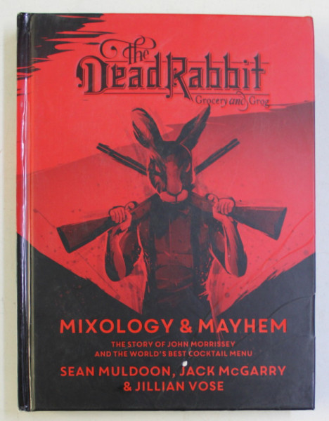 THE DEAD RABBIT , GROCERY AND GROG , MIXOLOGY AND MAYHEM by SEAN MULDOON ... JILLIAN VOSE , 2018