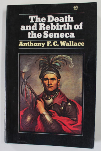 THE DEATH AND REBIRTH OF THE SENECA by ANTHONY F.C. WALLACE , 1972