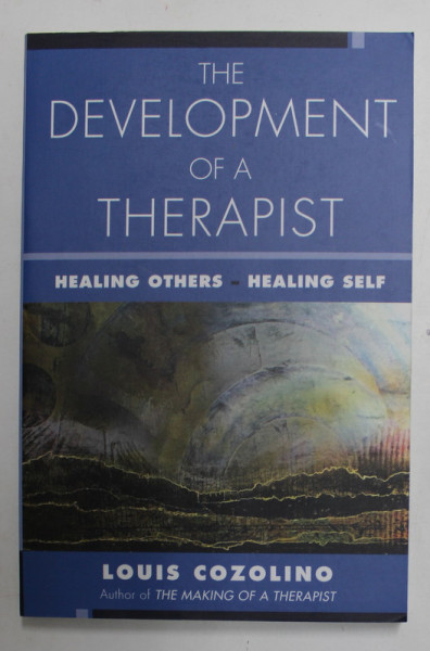 THE DEVELOPMENT OF A THERAPIST - HEALING OTHERS / HEALING SELF by LOUIS COZOLINO , 2021