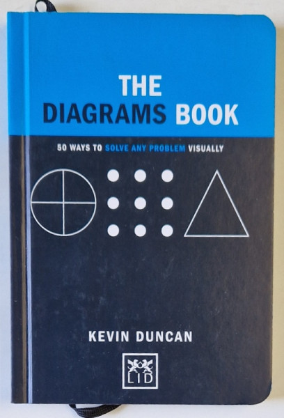 THE DIAGRAMS BOOK , 50 WAYS TO SOLVE ANY PROBLEM VISUALLY by KEVIN DUNCAN , 2014