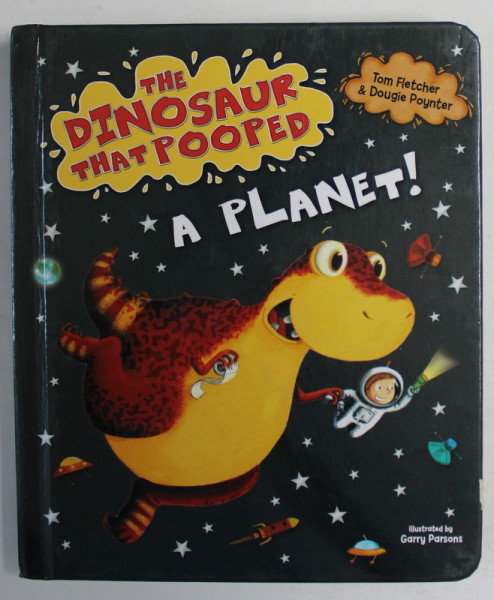 THE DINOSAUR THAT POOPED A PLANET ! by TOM FLETCHER and DOUGIE POYNTER , illustrated by GARRY PARSONS , 2013