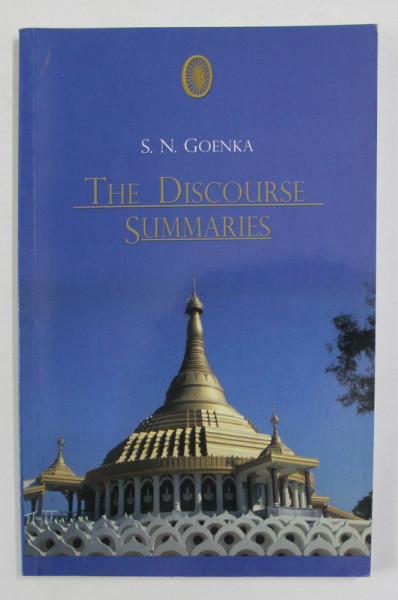 THE DISCOURSE SUMMAIRES  - TALKS FROM A TEN - DAY COURSE IN VIPASSANA MEDITATION  by S.N. GOENKA , 2013