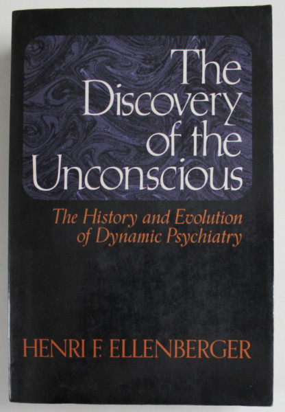 THE DISCOVERY OF THE UNCONSCIOUS , THE HISTORY AND EVOLUTION OF DYNAMIC PSYCHIATRY by HENRI F. ELLENBERGER , 1994