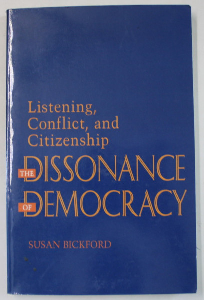 THE DISSONANCE OF DEMOCRACY by SUSAN BICKFORD , LISTENING , CONFLICT , AND CITIZENSHIP , 1996