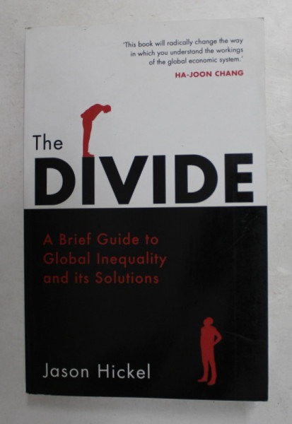 THE DIVIDE - A BRIEF GUIDE TO GLOBAL INEQUALITY AND ITS SOLUTIONS by JASON HICKEL , 2018