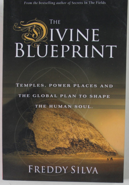 THE DIVINE BLUEPRINT , TEMPLES , POWER PLACES AND THE GLOBAL PLAN TO SHAPE THE HUMAN SOUL by FREDDY SILVA , 2022