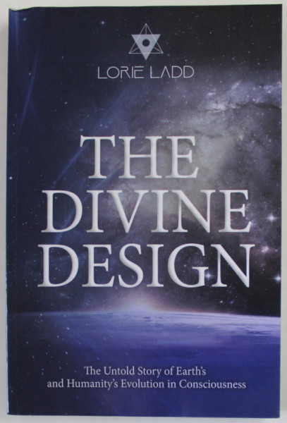 THE DIVINE DESIGN by LORIE LADD , THE UNTOLD STORY OF EARTH 'S AND HUMANITY 'S EVOLUTION IN CONSCIOUSNESS , ANII  '2000