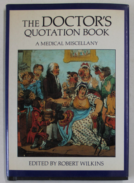 THE DOCTOR 'S QUOTATION BOOK , A MEDICAL MISCELLANY , edited by ROBERT WILKINS ,  1991