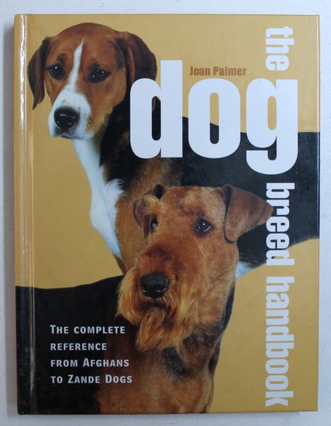 THE DOG BREED HANDBOOK - THE COMPLETE REFERENCE FROM AFGHANS TO ZANDE DOGS by JOAN PALMER , 2005