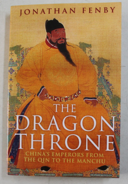 THE DRAGON THRONE , CHINA'S EMPERORS FROM THE QIN TO THE MANCHU , by JONATHAN FENBY , 2015