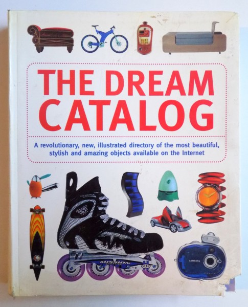 THE DREAM CATALOG - A REVOLUTIONARY , NEW, ILLUSTRATED OF THE MOST BEAUTIFUL, STILISH AND AMAZING OBJECTS AVAIBLE ON THE INTERNET , 2001