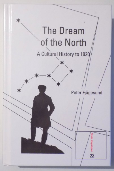 THE DREAM OF THE NORTH, A CULTURAL HISTORY TO 1920 by PETER FJAGESUND , 2014