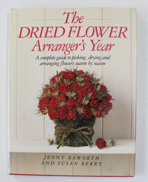 THE DRIED FLOWER ARRANGER 'S YEAR by JENNY RAWORTH and SUSAN BERRY , 1993