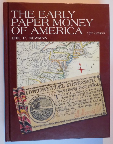 THE EARLY PAPER MONEY OF AMERICA by ERIC P. NEWMAN , FIFTH EDITION , 2008