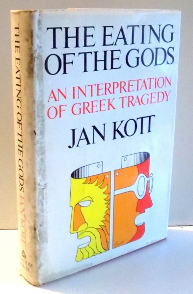 THE EATING OF THE GODS , AN INTERPRETATION OF GREEK TRAGEDY by JAN KOTT , 1973