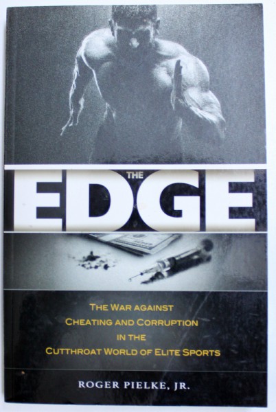 THE EDGE  -THE WAR AGINST CHEATING AND CORUPTION IN THE CUTTHROAT OF ELITE SPORTS by ROGER PIELKE , JR. , 2016