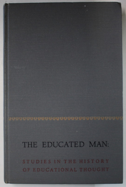THE EDUCATED MAN : STUDIES IN THE HISTORY OF EDUCATIONAL THOUGHT by PAUL NASH ...HENRY J. PERKINSON , 1965, SEMNATA DE TRAIAN HERSENI*