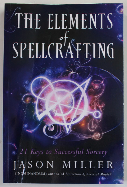 THE ELEMENTS OF SPELLCRAFTING , 21 KEYS TO SUCCESSFUL SORCERY by JASON MILLER , 2017 , PREZINTA URME DE INDOIRE SI DE UZURA
