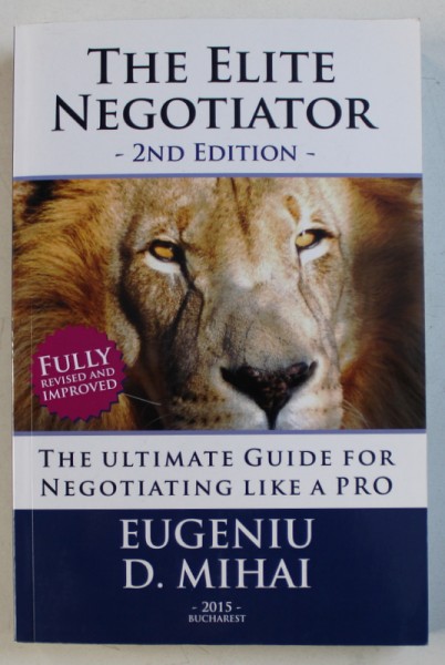 THE ELITE NEGOTIATOR - THE ULTIMATE GUIDE FOR NEGOTIATING LIKE A PRO by EUGENIU D . MIHAI , 2015