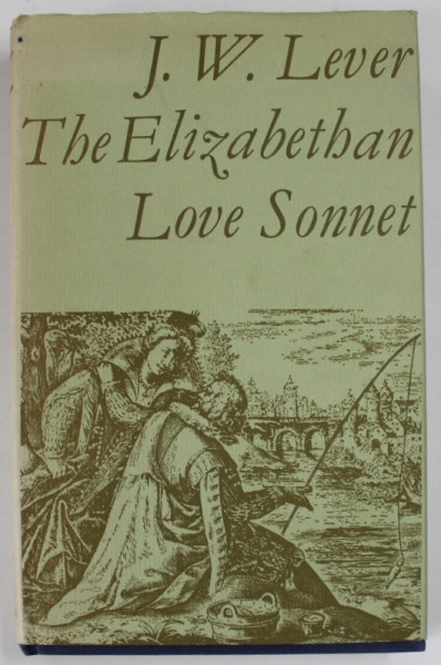 THE ELIZABETHAN LOVE SONNET by J.W. LEVER , 1974