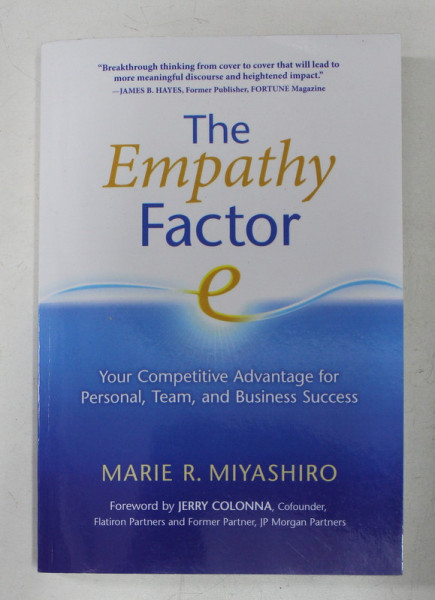 THE EMPATHY FACTOR - YOUR COMPETITIVE ADVANTAGE FOR PERSONAL , TEAM , AND BUSINESS SUCCESS by MARIE R. MIYASHIRO , 2011