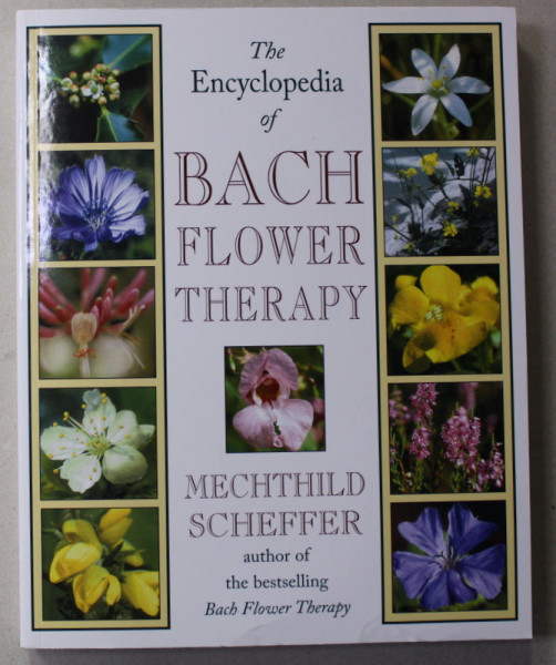 THE ENCYCLOPEDIA OF BACH FLOWER THERAPY by MECHTHILD SCHEFFER , 2001