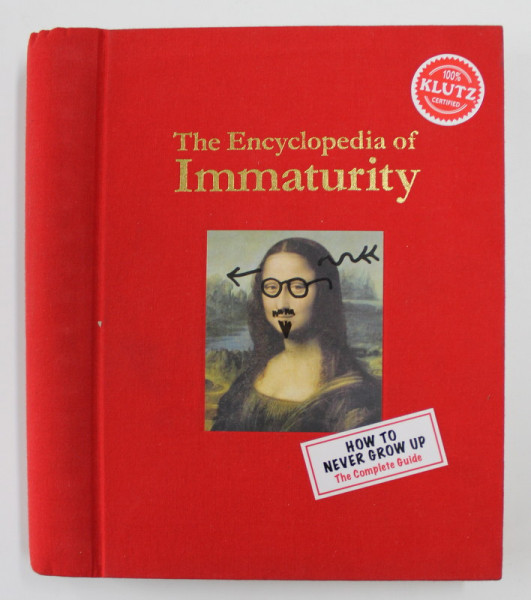 THE ENCYCLOPEDIA OF IMMATURITY: HOW TO NEVER GROW UP, THE COMPLETE GUIDE