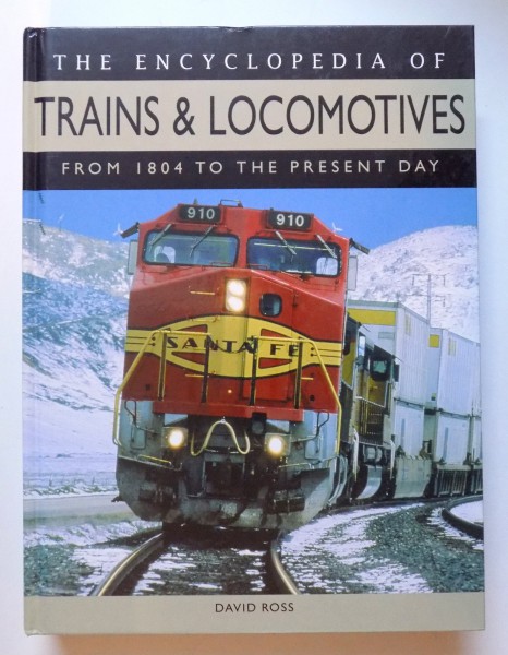 THE ENCYCLOPEDIA OF TRAINS & LOCOMOTIVES FROM 1804 TO THE PRESENT DAY  by DAVID ROSS , 2007