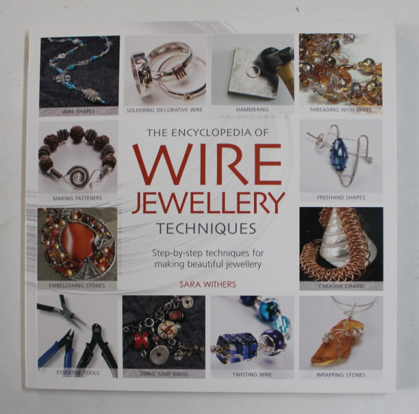 THE ENCYCLOPEDIA OF WIRE JEWELLERY TECHNIQUES - STEP - BY - STEP TECHNIQUES FOR MAKING BEAUTIFUL JEWELLERY by SARA WITHERS , 2010