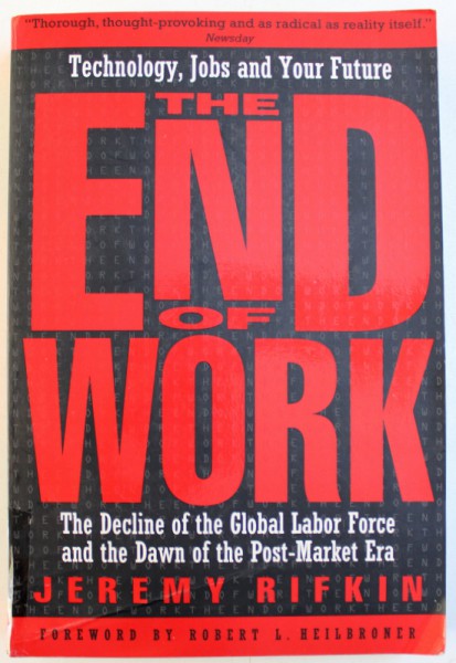 THE END OF WORK  - THE DECLINE OF THE GLOBAL LABOR FORCE AND THE DAWN  OF THE POST  - MARKET ERA by JEREMY RIFKIN , 1995