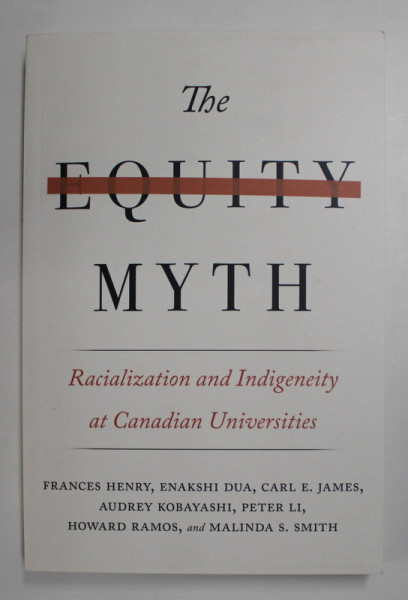 THE EQUITY MYTH - RACIALIZATION AND INDIGENEITY AT CANADIAN UNIVERSITIES by FRANCES HENRY ...MALINDA S. SMITH , 2017