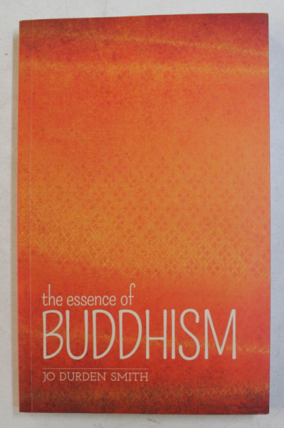 THE ESSENCE OF BUDDHISM by JO DURDEN SMITH , 2017