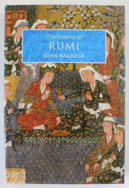 THE ESSENCE OF RUMI by JOHN BALDOCK , 2005