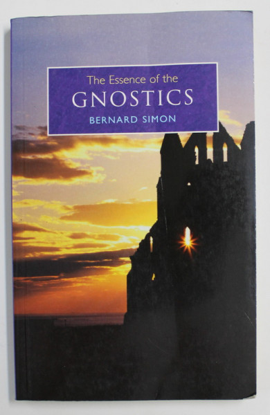 THE ESSENCE OF THE GNOSTICS by BERNARD SIMON , 2006