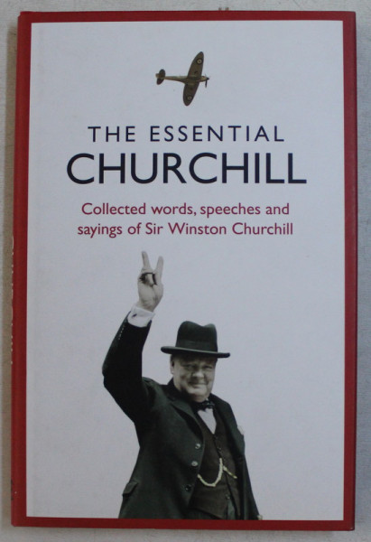 THE ESSENTIAL CHURCHILL , COLLECTED WORDS , SPEECHES AND SAYINGS OF SIR WINSTON CHURCHILL , edited by J. A. SUTCLIFFE , 2002