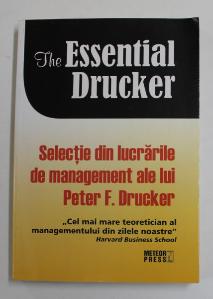 THE ESSENTIAL DRUCKER - SELECTIE DIN LUCRARILE DE MANAGEMENT ALE LUI PETER F. DRUCKER , 2010