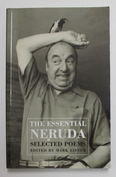 THE ESSENTIAL NERUDA - SELECTED POEMS , edited by MARK EISNER , 2010
