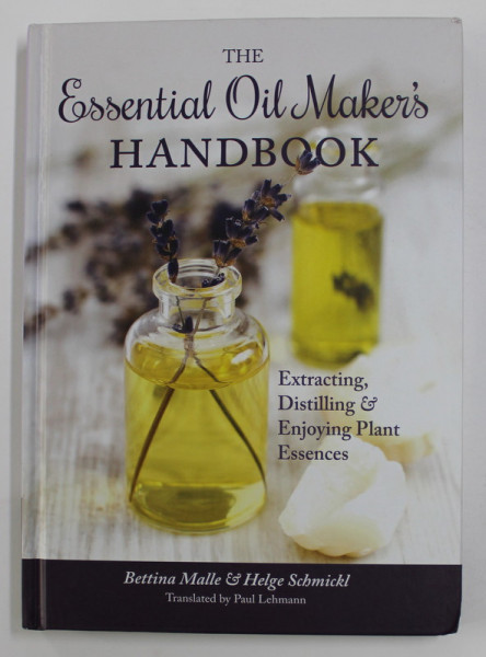 THE ESSENTIAL OIL MAKER'S HANDBOOK by BETTINA MALLE and HELGE SCHMICKL , 2015