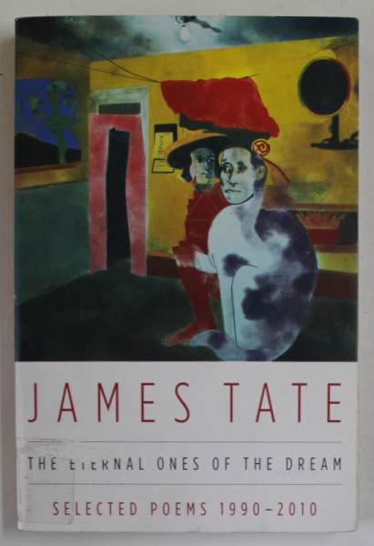 THE ETERNAL ONES OF THE DREAM , SELECTED POEMS 1990 - 2010 by JAMES TATE , 2012