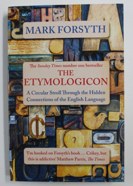THE ETYMOLOGICON: A CIRCULAR STROLL THROUGH THE HIDDEN CONNECTIONS OF THE ENGLISH LANGUAGE by MARK FORSYTH , 2016