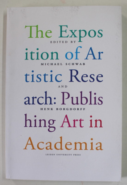 THE EXPOSITION OF ARTISTIC RESEARCH : PUBLISHING  ART IN ACADEMIA by MICHAEL SCHWAB and HENK BORGDORFF , 2014