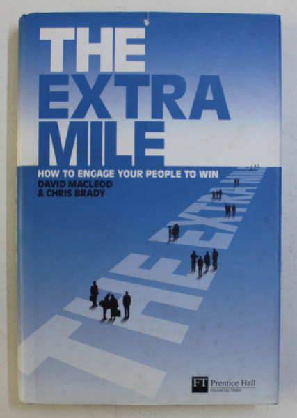 THE EXTRA MILE - HOW TO ENGAGE YOUR PEOPLE TO WIN by DAVID MACLEOD , CHRIS BRADY , 2008