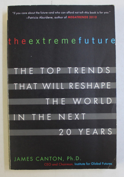 THE EXTREME FUTURE - THE TOP TRENDS THAT WILL RESHAPE THE WORLD IN THE NEXT 20 YEARS by JAMES CANTON , 2007