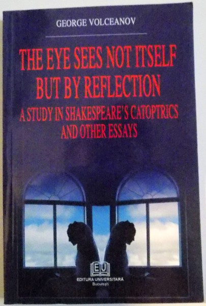 THE EYE SEES NOT ITSELF BUT BY REFLECTION , A STUDY IN SHAKESPEARE ' S CATOPRICS AND OTHER ESSAYS , 2006