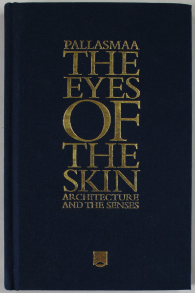 THE EYES OF THE SKIN , ARCHITECTURE AND THE SENSES by JUHANI PALLASMAA , 2012