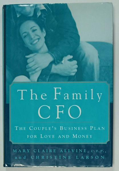 THE FAMILY CFO , THE COUPLE 'S BUSINESS PLAN FOR LOVE AND MONEY by MARY CLAIRE ALLVINE and CHRISTINE LARSON , 2004