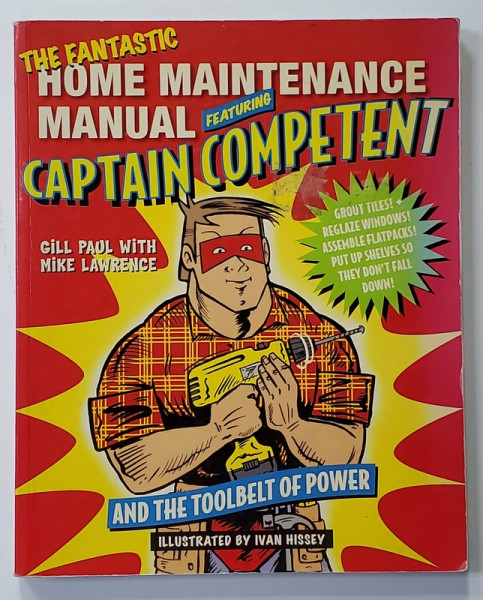 THE FANTASTIC HOME MAINTENANCE MANUAL FETURING CAPTAIN COMPETENT AND THE TOOLBELT OF POWER by GILL PAUL and MIKE LAWRENCE , illustrated by IVAN HISSEY , 2004