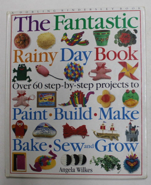 THE FANTASTIC RAINY DAY BOOK - OVER 60 STEP -  BY - STEP PROJECTS by ANGELA  WILKES , 1995