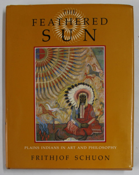 THE FEATHERED SUN , PLAINS INDIANS IN ART AND PHILOSOPHY by FRITHJOF SCHUON , 1990